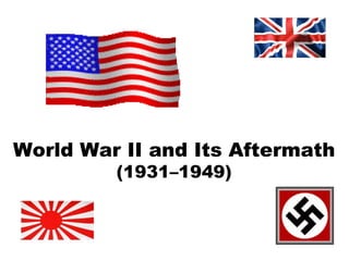 World War II and Its Aftermath (1931–1949) 