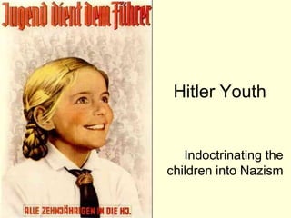Hitler Youth


   Indoctrinating the
children into Nazism
 