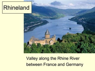 Rhineland




       Valley along the Rhine River
       between France and Germany
 