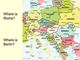 Where is
Rome?




Where is
Berlin?
 