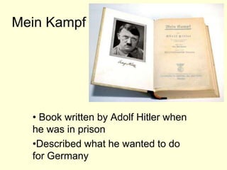 Mein Kampf




  • Book written by Adolf Hitler when
  he was in prison
  •Described what he wanted to do
  for Germany
 