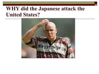 WHY did the Japanese attack the United States? 