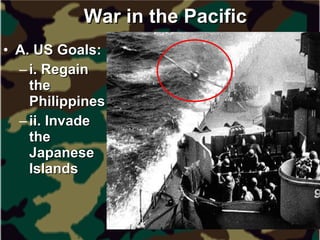 War in the Pacific A. US Goals: i. Regain the Philippines ii. Invade the Japanese Islands 