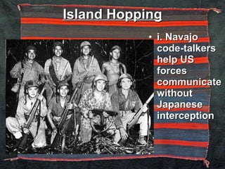 Island Hopping i. Navajo code-talkers help US forces communicate without Japanese interception 