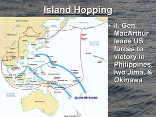 Island Hopping ii. Gen. MacArthur leads US forces to victory in Philippines, Iwo Jima, & Okinawa  