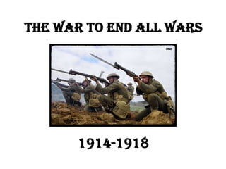 The war to end all wars




      1914-1918
 