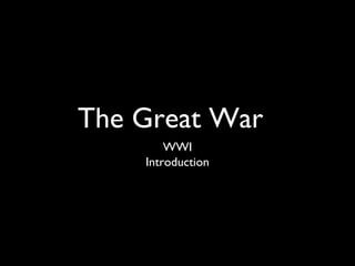 The Great War
WWI
Introduction
 