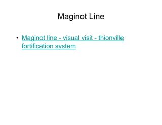 Maginot Line

Maginot line - visual visit - thionville
fortification system
 
