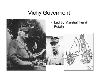 Vichy Goverment
         Led by Marshal Henri
         Petain
 