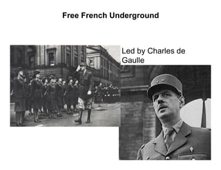Free French Underground



              Led by Charles de
              Gaulle
 