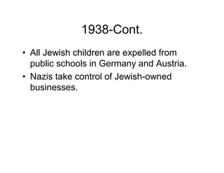 1938-Cont.
All Jewish children are expelled from
public schools in Germany and Austria.
Nazis take control of Jewish-owned
businesses.
 