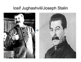Iosif Jughashvili/Joseph Stalin
 