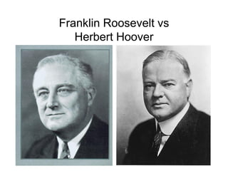 Franklin Roosevelt vs
   Herbert Hoover
 