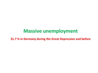 Massive unemployment
31.7 % in Germany during the Great Depression and before
 