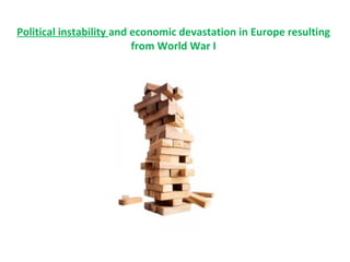 Political instability and economic devastation in Europe resulting
from World War I
 