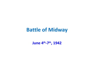 Battle of Midway
June 4th
-7th
, 1942
 