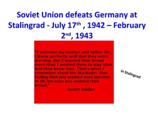 Soviet Union defeats Germany at
Stalingrad - July 17th
, 1942 – February
2nd
, 1943
In Stalingrad
 