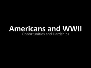 Americans and WWIIOpportunities and Hardships
 