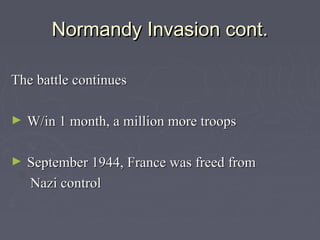 Normandy Invasion cont.

The battle continues

►  W/in 1 month, a million more troops


►  September 1944, France was freed from
   Nazi control
 