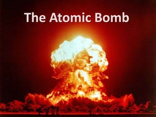 The Atomic Bomb
 
