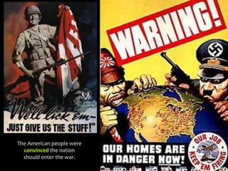 The American people were
convinced the nation
should enter the war.
 
