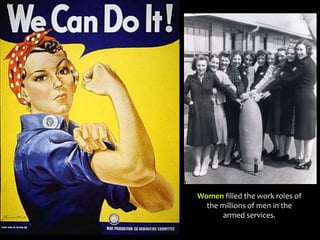 Women filled the work roles of
the millions of men in the
armed services.
 