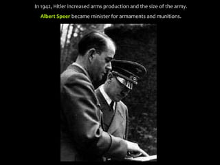 In 1942, Hitler increased arms production and the size of the army.
Albert Speer became minister for armaments and munitions.
 