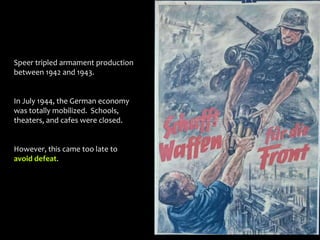 Speer tripled armament production
between 1942 and 1943.
In July 1944, the German economy
was totally mobilized. Schools,
theaters, and cafes were closed.
However, this came too late to
avoid defeat.
 