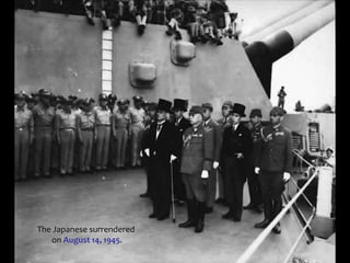 The Japanese surrendered
on August 14, 1945.
 
