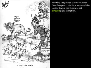 Knowing they risked strong response
from European colonial powers and the
United States, the Japanese set
invasion plans in motion.
 