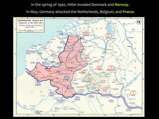 In the spring of 1940, Hitler invaded Denmark and Norway.
In May, Germany attacked the Netherlands, Belgium, and France.
 