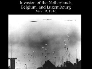 Invasion of the Netherlands,
Belgium, and Luxembourg
May 10, 1940
 