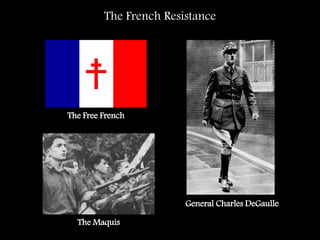 The French Resistance
The Free French
General Charles DeGaulle
The Maquis
 