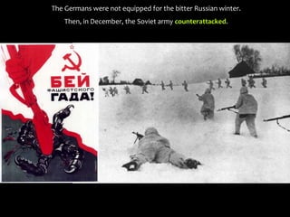 The Germans were not equipped for the bitter Russian winter.
Then, in December, the Soviet army counterattacked.
 
