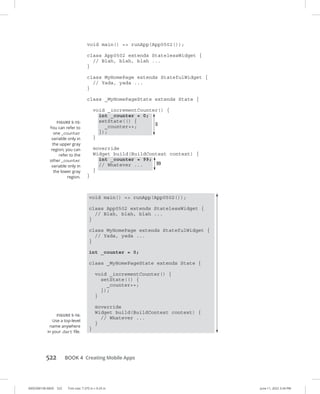 0005390158.INDD 522 Trim size: 7.375 in × 9.25 in June 11, 2022 3:34 PM
522 BOOK 4 Creating Mobile Apps
FIGURE 5-15:
You can refer to
one _counter
variable only in
the upper gray
region; you can
refer to the
other _counter
­
variable only in
the lower gray
region.
FIGURE 5-16:
Use a top-level
name anywhere
in your .dart file.
 
