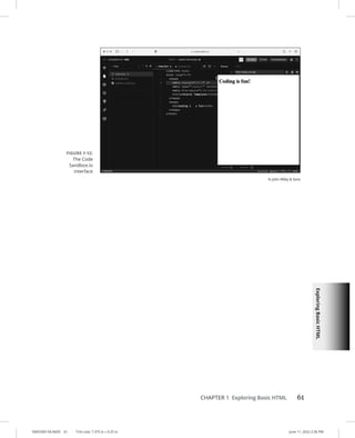 Exploring
Basic
HTML
0005390134.INDD 61 Trim size: 7.375 in × 9.25 in June 11, 2022 2:36 PM
CHAPTER 1 Exploring Basic HTML 61
FIGURE 1-12:
The Code
Sandbox.io
interface
© John Wiley  Sons
 
