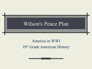 Wilson's Peace Plan America in WWI 10 th  Grade American History 