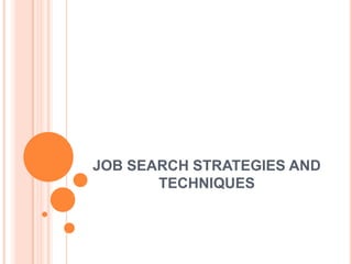 JOB SEARCH STRATEGIES AND
TECHNIQUES
 