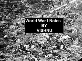 World War I Notes
BY
VISHNU
 