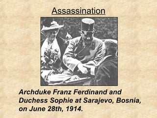 Assassination
Archduke Franz Ferdinand and
Duchess Sophie at Sarajevo, Bosnia,
on June 28th, 1914.
 