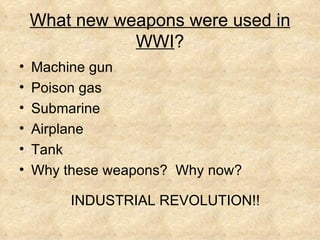 What new weapons were used in WWI ? <ul><li>Machine gun </li></ul><ul><li>Poison gas </li></ul><ul><li>Submarine </li></ul...