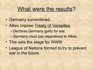 What were the results ? <ul><li>Germany surrendered. </li></ul><ul><li>Allies impose  Treaty of Versailles . </li></ul><ul...