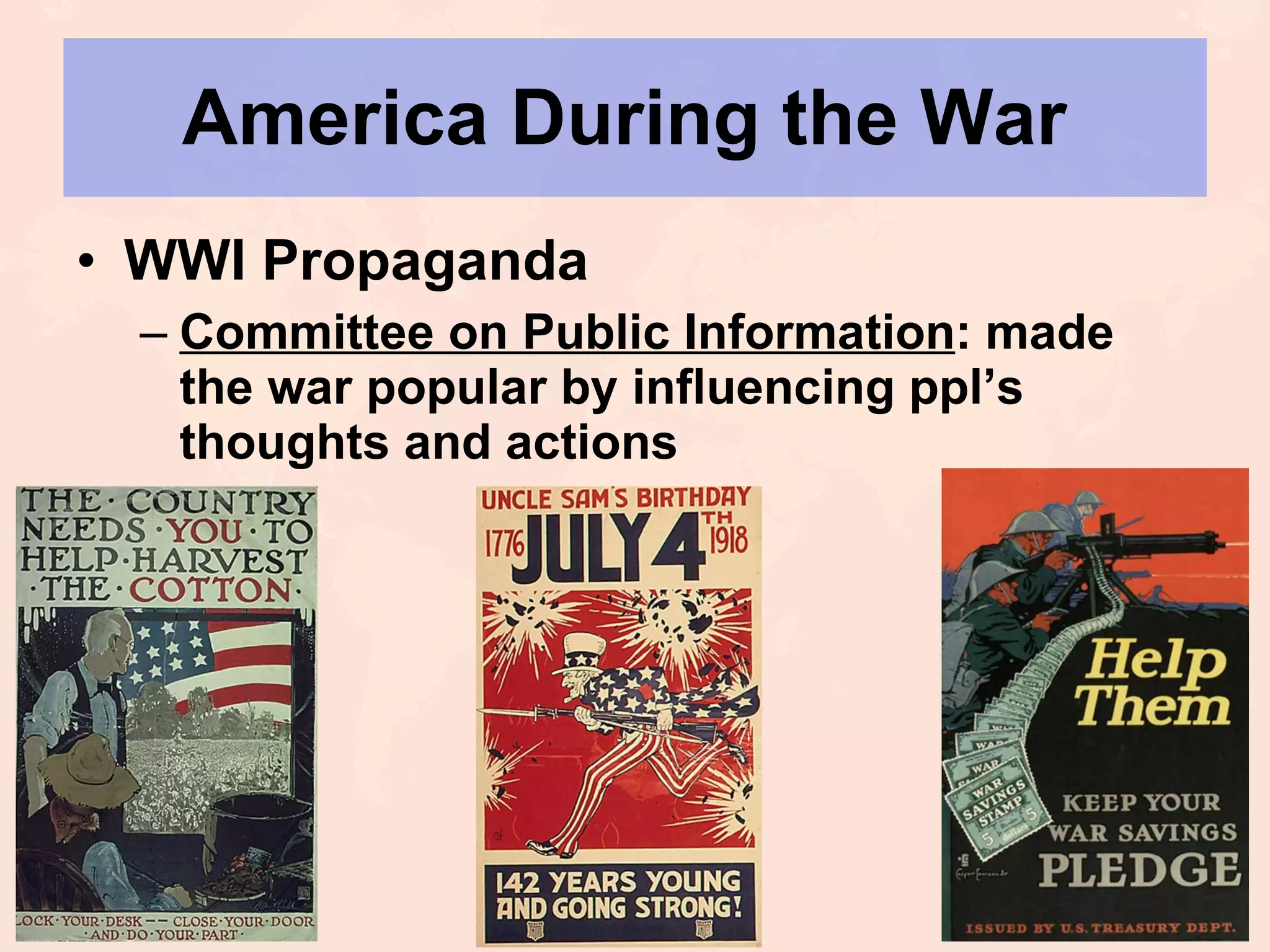 America During the War  WWI Propaganda Committee on Public Information : made the war popular by influencing ppl’s thoughts and actions 