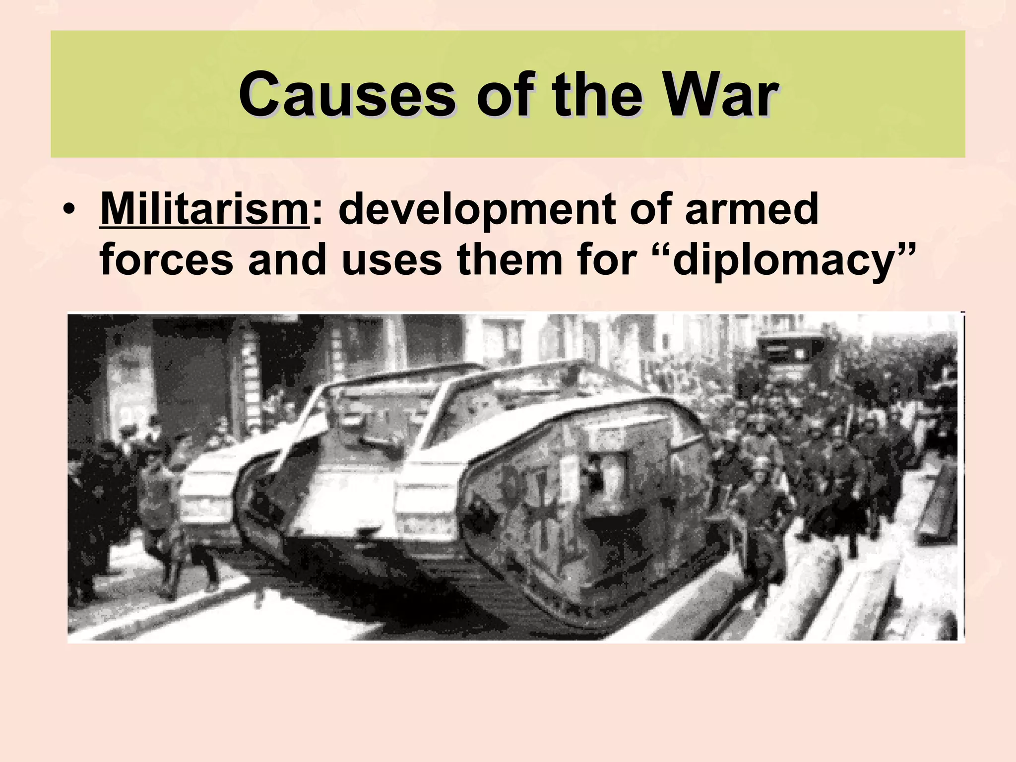 Causes of the War Militarism : development of armed forces and uses them for “diplomacy” 
