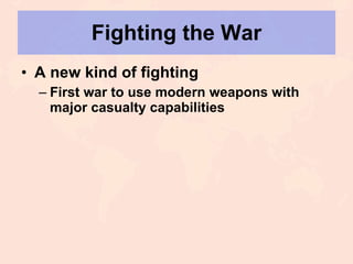 Fighting the War A new kind of fighting First war to use modern weapons with major casualty capabilities 