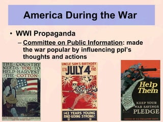 America During the War  WWI Propaganda Committee on Public Information : made the war popular by influencing ppl’s thoughts and actions 