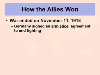 How the Allies Won War ended on November 11, 1918 Germany signed an  armistice : agreement to end fighting 