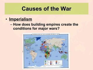 Causes of the War Imperialism How does building empires create the conditions for major wars? 
