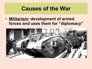 Causes of the War Militarism : development of armed forces and uses them for “diplomacy” 