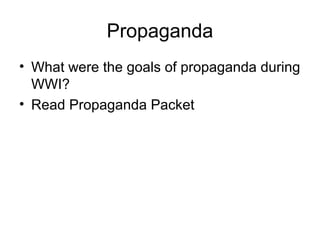 Propaganda
• What were the goals of propaganda during
  WWI?
• Read Propaganda Packet
 